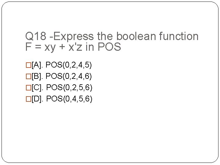 Q 18 -Express the boolean function F = xy + x'z in POS �[A].