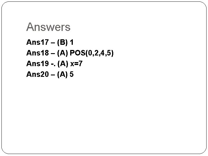 Answers Ans 17 – (B) 1 Ans 18 – (A) POS(0, 2, 4, 5)