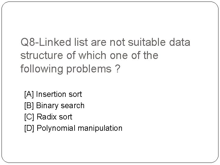 Q 8 -Linked list are not suitable data structure of which one of the