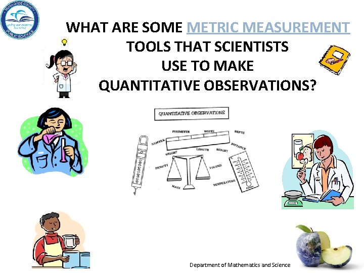 WHAT ARE SOME METRIC MEASUREMENT TOOLS THAT SCIENTISTS USE TO MAKE QUANTITATIVE OBSERVATIONS? Department