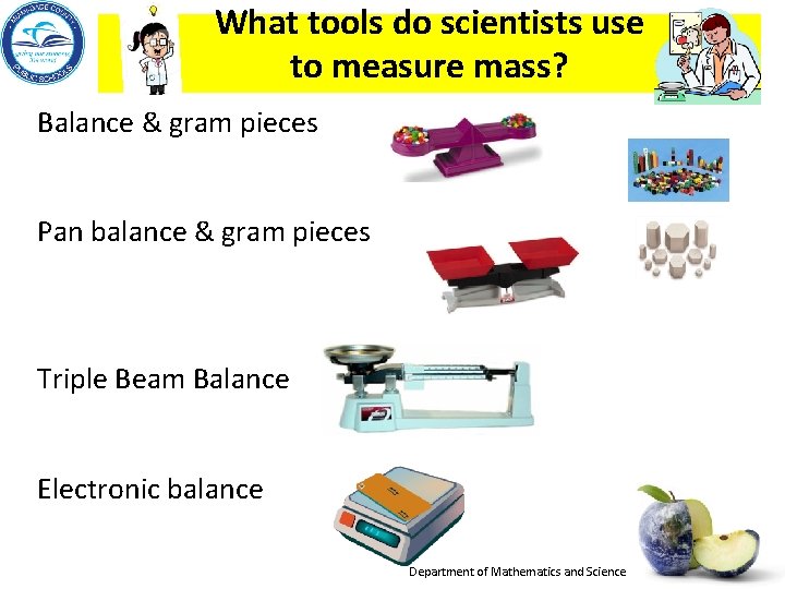 What tools do scientists use to measure mass? Balance & gram pieces Pan balance