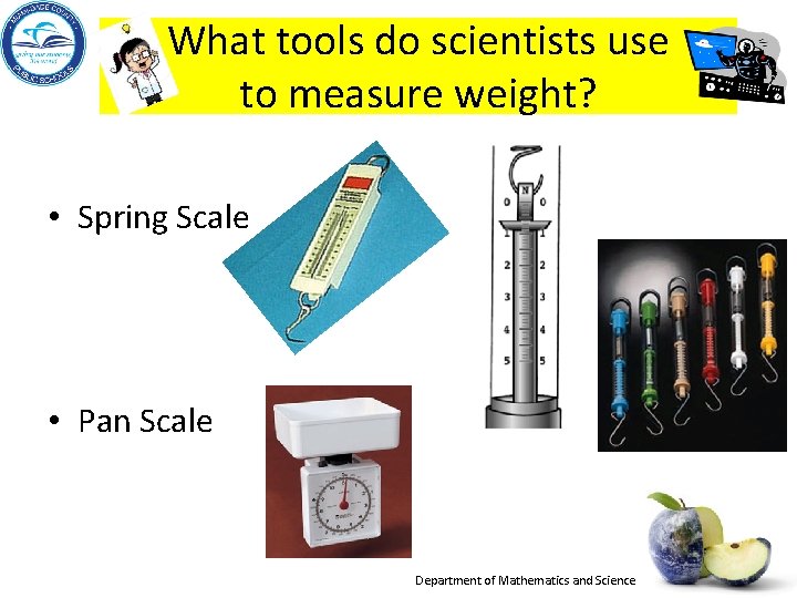 What tools do scientists use to measure weight? • Spring Scale • Pan Scale