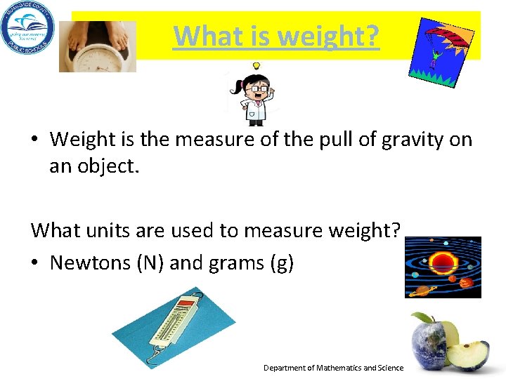 What is weight? • Weight is the measure of the pull of gravity on