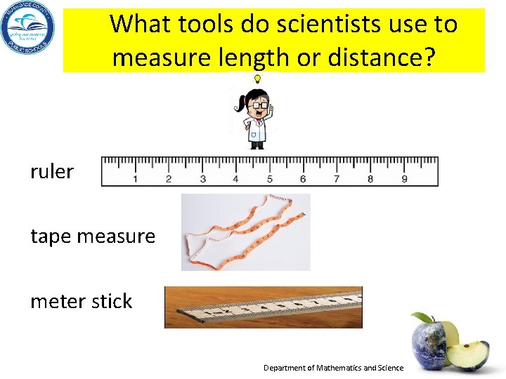  What tools do scientists use to measure length or distance? ruler tape measure