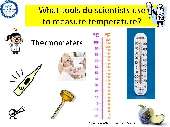 What tools do scientists use to measure temperature? Thermometers Department of Mathematics and Science