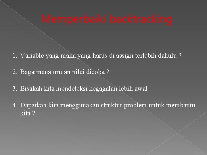 Memperbaiki backtracking 1. Variable yang mana yang harus di assign terlebih dahulu ? 2. Memperbaiki backtracking 1. Variable yang mana yang harus di assign terlebih dahulu ? 2.
