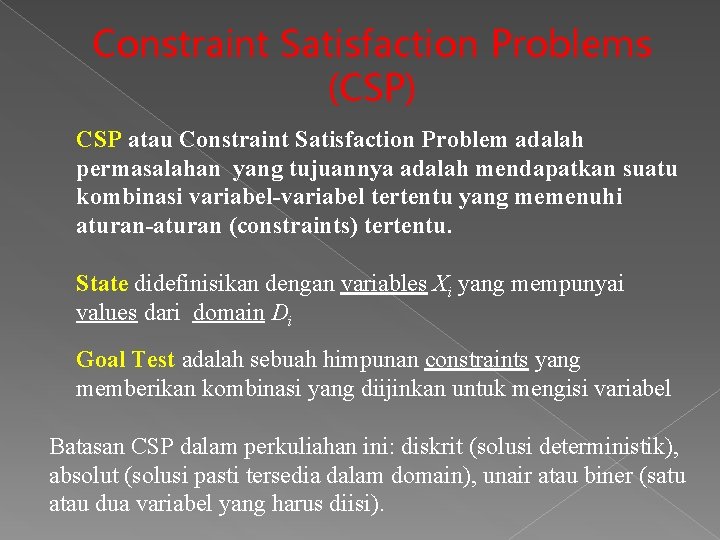 Constraint Satisfaction Problems (CSP) CSP atau Constraint Satisfaction Problem adalah permasalahan yang tujuannya adalah Constraint Satisfaction Problems (CSP) CSP atau Constraint Satisfaction Problem adalah permasalahan yang tujuannya adalah