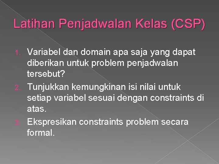 Latihan Penjadwalan Kelas (CSP) Variabel dan domain apa saja yang dapat diberikan untuk problem Latihan Penjadwalan Kelas (CSP) Variabel dan domain apa saja yang dapat diberikan untuk problem