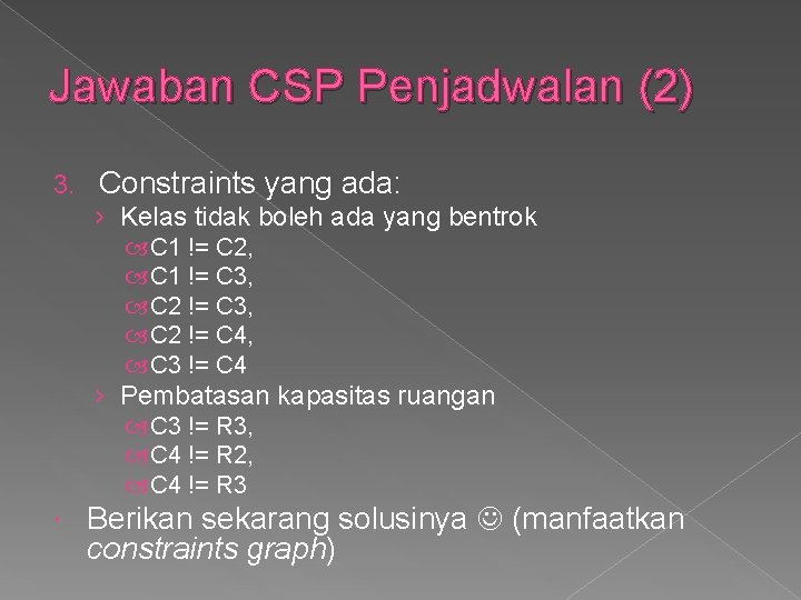 Jawaban CSP Penjadwalan (2) 3. Constraints yang ada: › Kelas tidak boleh ada yang Jawaban CSP Penjadwalan (2) 3. Constraints yang ada: › Kelas tidak boleh ada yang