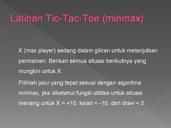 Latihan Tic-Tac-Toe (minmax) X (max player) sedang dalam giliran untuk melanjutkan permainan. Berikan semua Latihan Tic-Tac-Toe (minmax) X (max player) sedang dalam giliran untuk melanjutkan permainan. Berikan semua