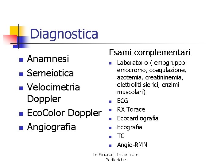 Diagnostica n n n Anamnesi Semeiotica Velocimetria Doppler Eco. Color Doppler Angiografia Esami complementari Diagnostica n n n Anamnesi Semeiotica Velocimetria Doppler Eco. Color Doppler Angiografia Esami complementari