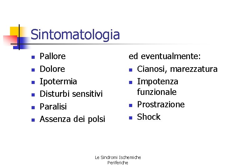 Sintomatologia n n n Pallore Dolore Ipotermia Disturbi sensitivi Paralisi Assenza dei polsi ed Sintomatologia n n n Pallore Dolore Ipotermia Disturbi sensitivi Paralisi Assenza dei polsi ed