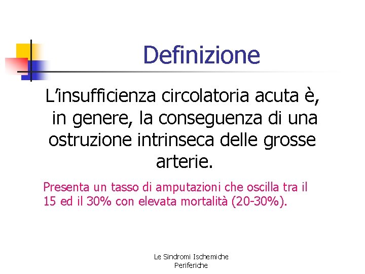 Definizione L’insufficienza circolatoria acuta è, in genere, la conseguenza di una ostruzione intrinseca delle Definizione L’insufficienza circolatoria acuta è, in genere, la conseguenza di una ostruzione intrinseca delle