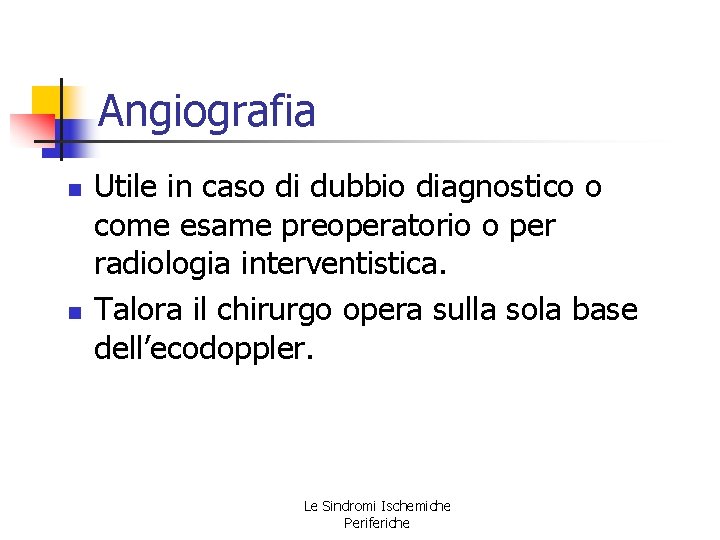 Angiografia n n Utile in caso di dubbio diagnostico o come esame preoperatorio o Angiografia n n Utile in caso di dubbio diagnostico o come esame preoperatorio o