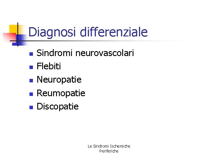 Diagnosi differenziale n n n Sindromi neurovascolari Flebiti Neuropatie Reumopatie Discopatie Le Sindromi Ischemiche Diagnosi differenziale n n n Sindromi neurovascolari Flebiti Neuropatie Reumopatie Discopatie Le Sindromi Ischemiche