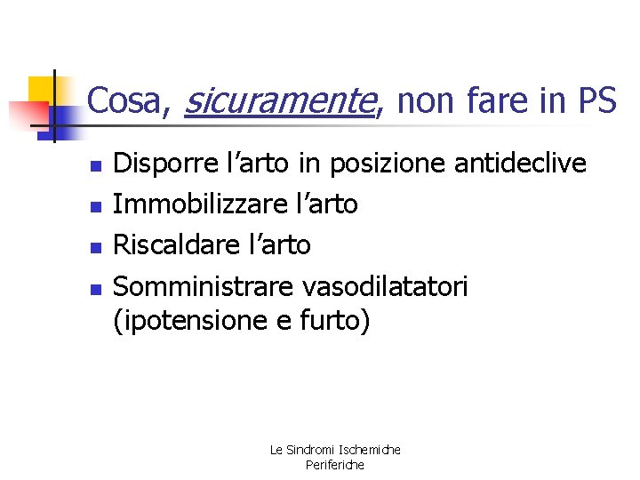 Cosa, sicuramente, non fare in PS n n Disporre l’arto in posizione antideclive Immobilizzare Cosa, sicuramente, non fare in PS n n Disporre l’arto in posizione antideclive Immobilizzare