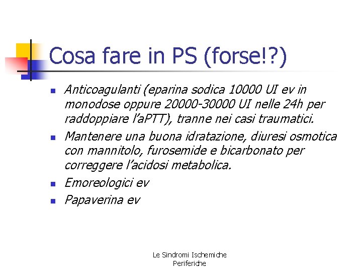 Cosa fare in PS (forse!? ) n n Anticoagulanti (eparina sodica 10000 UI ev Cosa fare in PS (forse!? ) n n Anticoagulanti (eparina sodica 10000 UI ev