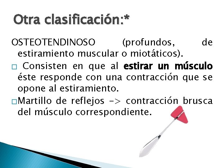 Otra clasificación: * OSTEOTENDINOSO (profundos, de estiramiento muscular o miotáticos). � Consisten en que Otra clasificación: * OSTEOTENDINOSO (profundos, de estiramiento muscular o miotáticos). � Consisten en que