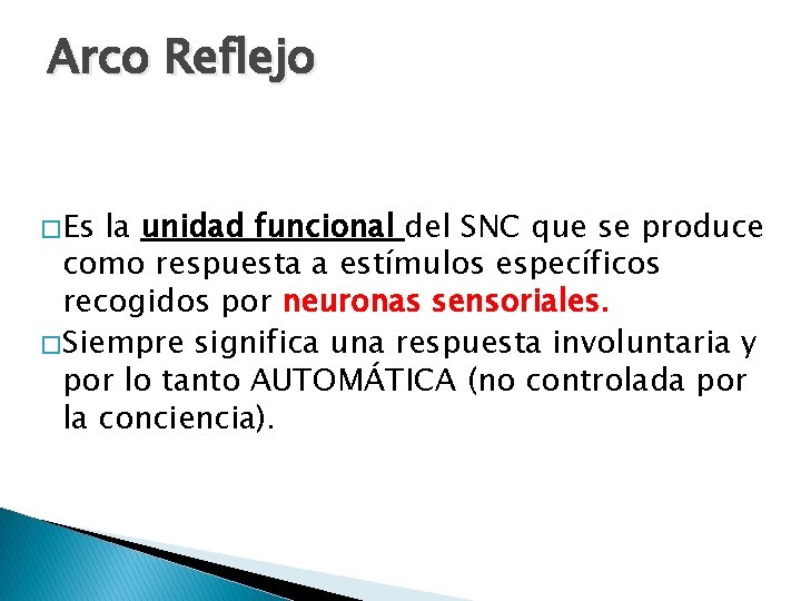 Arco Reflejo � Es la unidad funcional del SNC que se produce como respuesta Arco Reflejo � Es la unidad funcional del SNC que se produce como respuesta