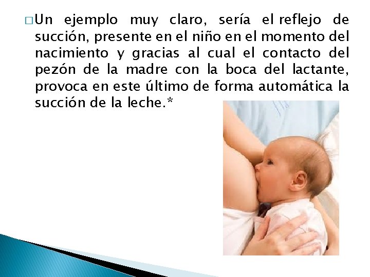 � Un ejemplo muy claro, sería el reflejo de succión, presente en el niño � Un ejemplo muy claro, sería el reflejo de succión, presente en el niño