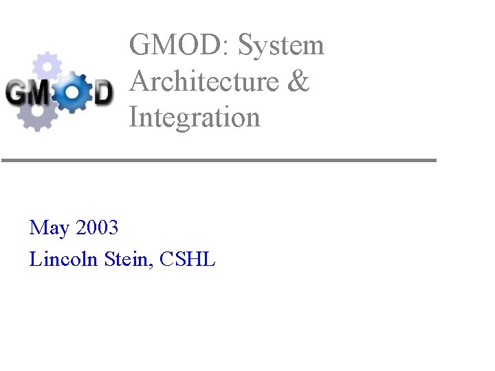 GMOD: System Architecture & Integration May 2003 Lincoln Stein, CSHL 