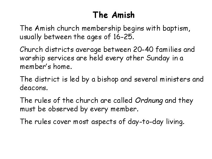 The Amish church membership begins with baptism, usually between the ages of 16 -25.