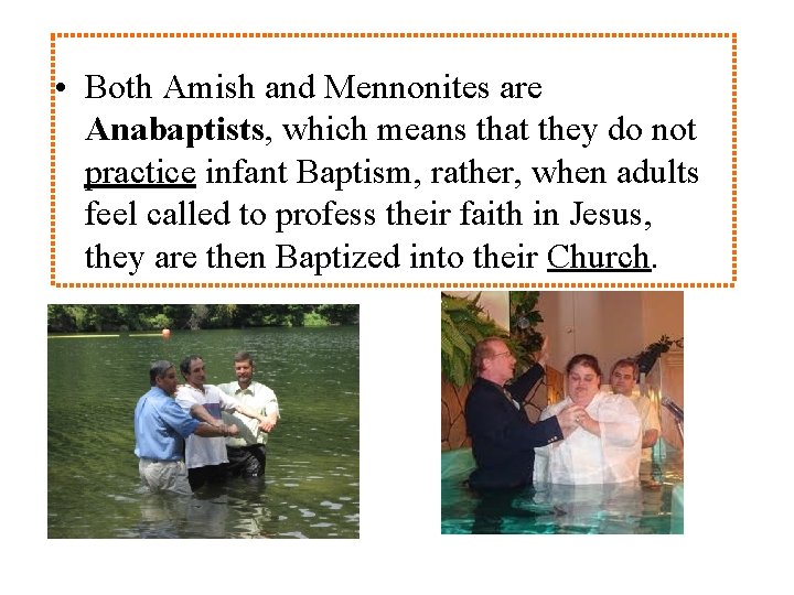  • Both Amish and Mennonites are Anabaptists, which means that they do not