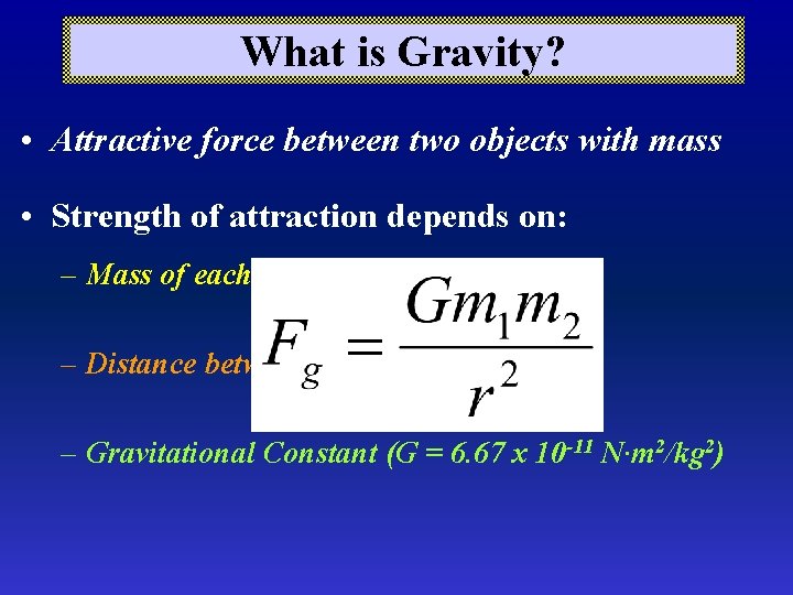 What is Gravity? • Attractive force between two objects with mass • Strength of