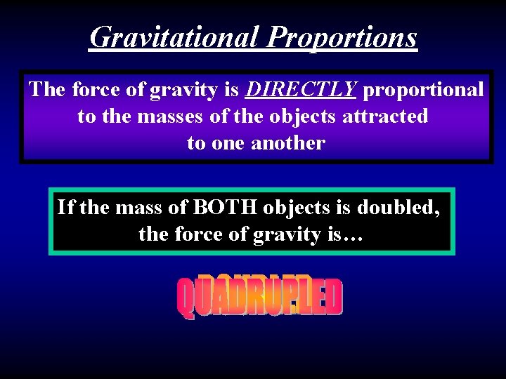Gravitational Proportions The force of gravity is DIRECTLY proportional to the masses of the