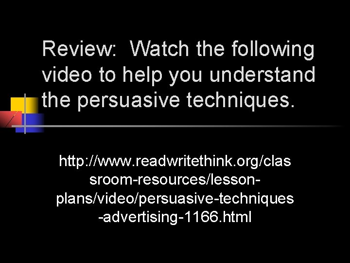 Review: Watch the following video to help you understand the persuasive techniques. http: //www.