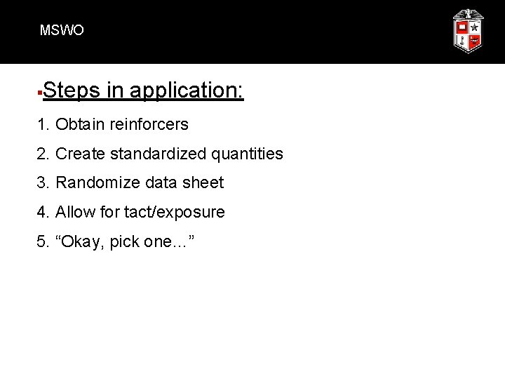 MSWO § Steps in application: 1. Obtain reinforcers 2. Create standardized quantities 3. Randomize