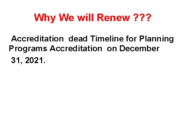 Why We will Renew ? ? ? Accreditation dead Timeline for Planning Programs Accreditation