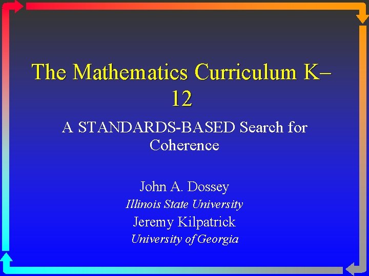 The Mathematics Curriculum K– 12 A STANDARDS-BASED Search for Coherence John A. Dossey Illinois