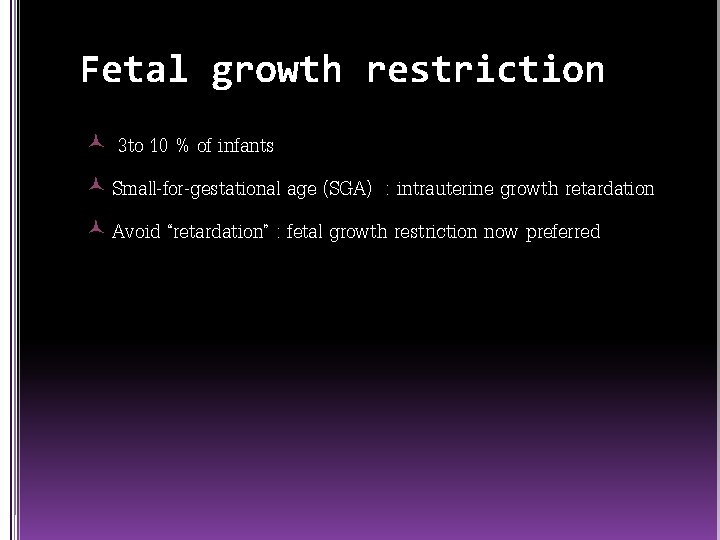 Fetal growth restriction 3 to 10 % of infants Small-for-gestational age (SGA) : intrauterine