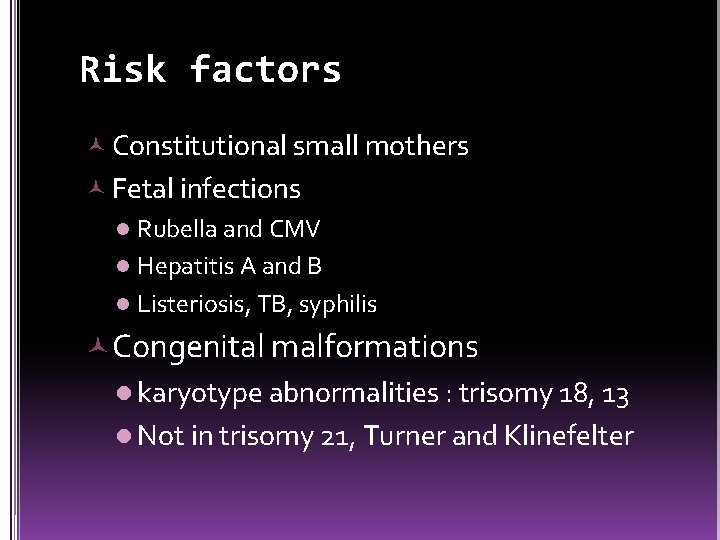 Risk factors Constitutional small mothers Fetal infections l Rubella and CMV l Hepatitis A