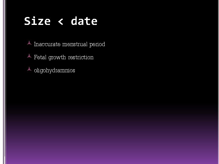 Size < date Inaccurate menstrual period Fetal growth restriction oligohydramnios 