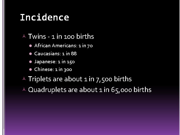 Incidence Twins - 1 in 100 births African Americans: 1 in 70 l Caucasians: