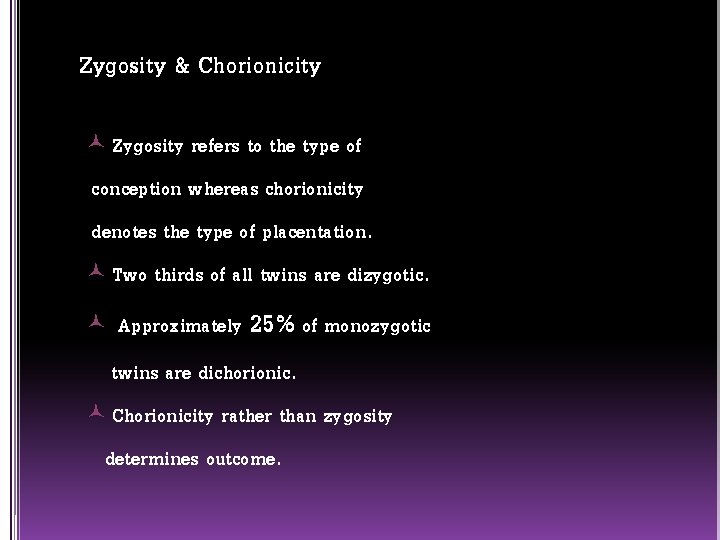 Zygosity & Chorionicity Zygosity refers to the type of conception whereas chorionicity denotes the