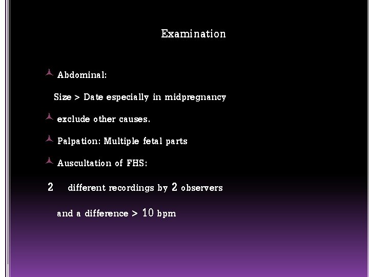 Examination Abdominal: Size > Date especially in midpregnancy exclude other causes. Palpation: Multiple fetal