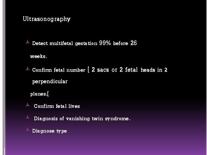 Ultrasonography Detect multifetal gestation 99% before 26 weeks. Confirm fetal number [ perpendicular 2