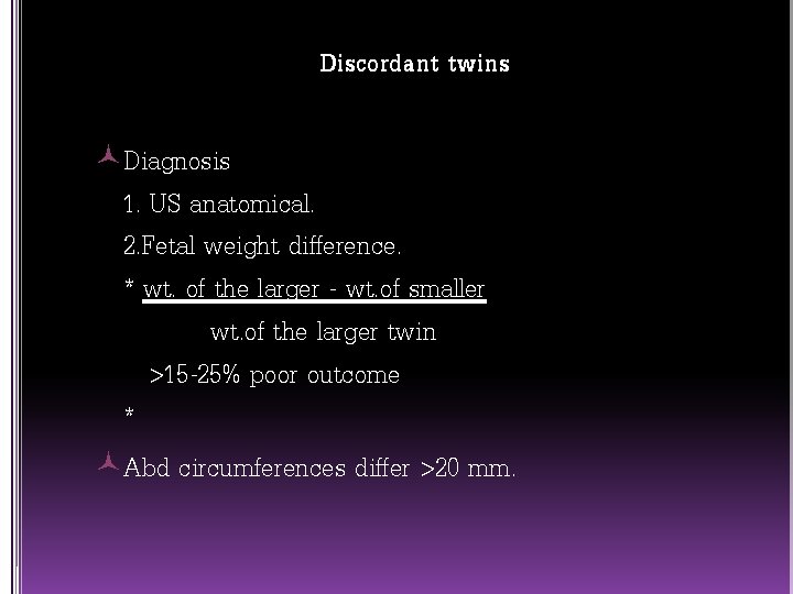 Discordant twins Diagnosis 1. US anatomical. 2. Fetal weight difference. * wt. of the