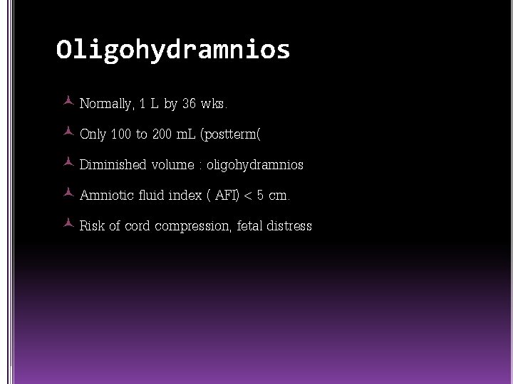 Oligohydramnios Normally, 1 L by 36 wks. Only 100 to 200 m. L (postterm(