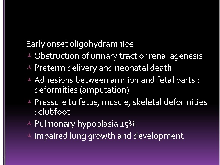 Early onset oligohydramnios Obstruction of urinary tract or renal agenesis Preterm delivery and neonatal