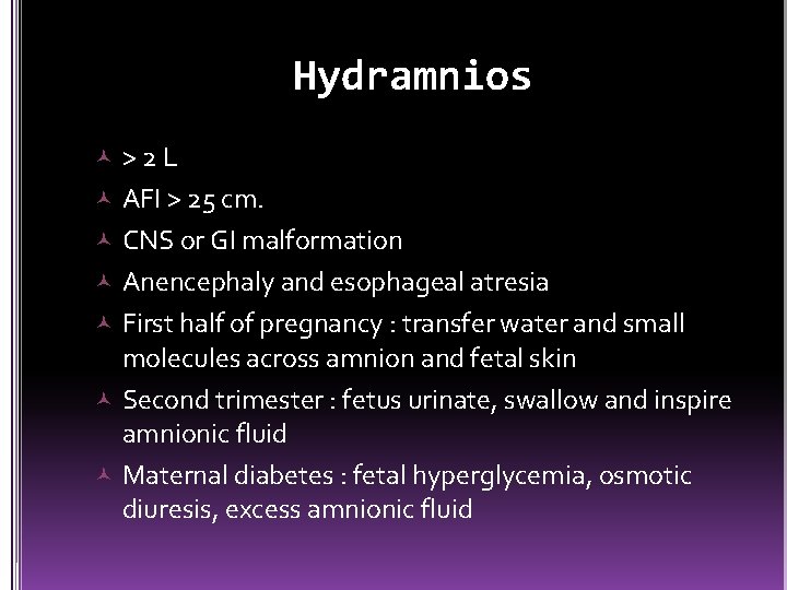 Hydramnios >2 L AFI > 25 cm. CNS or GI malformation Anencephaly and esophageal