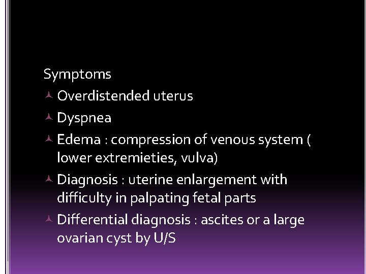 Symptoms Overdistended uterus Dyspnea Edema : compression of venous system ( lower extremieties, vulva)