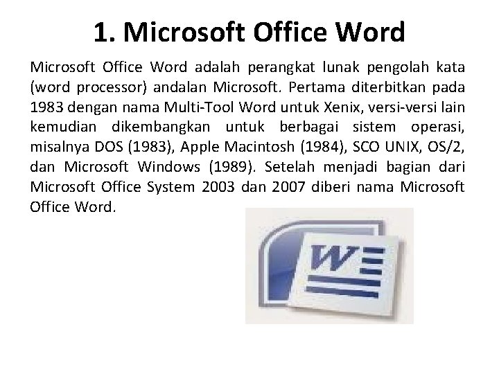 1. Microsoft Office Word adalah perangkat lunak pengolah kata (word processor) andalan Microsoft. Pertama