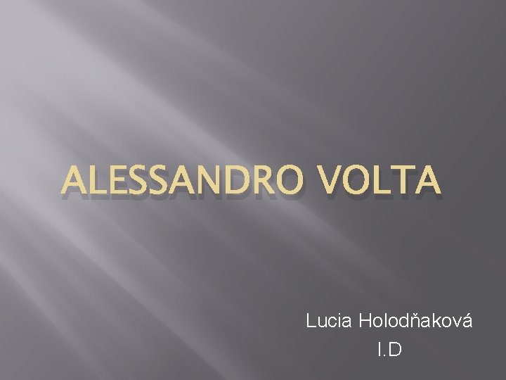 ALESSANDRO VOLTA Lucia Holodňaková I. D 