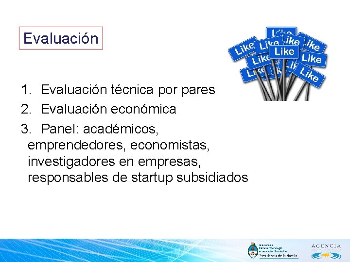 Evaluación 1. Evaluación técnica por pares 2. Evaluación económica 3. Panel: académicos, emprendedores, economistas,