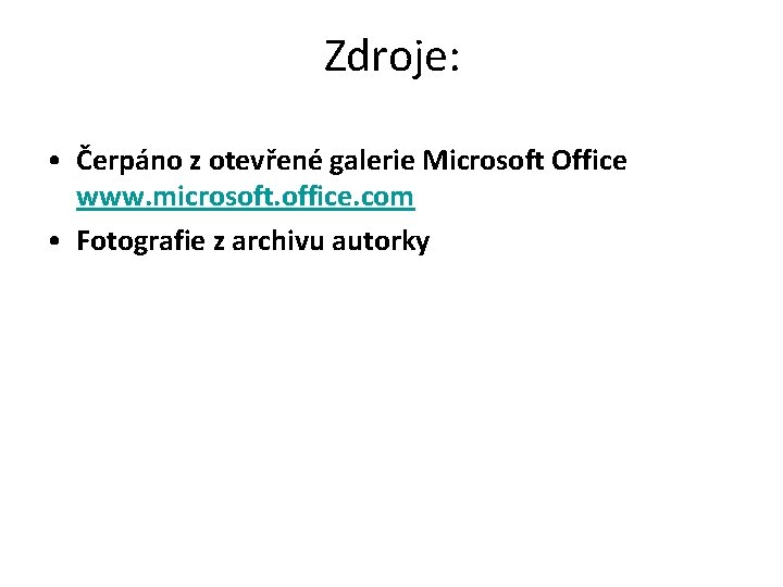 Zdroje: • Čerpáno z otevřené galerie Microsoft Office www. microsoft. office. com • Fotografie