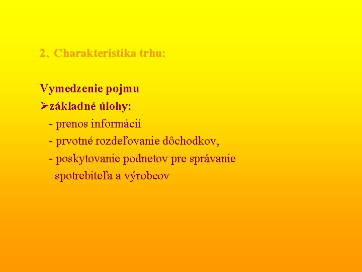 2. Charakteristika trhu: Vymedzenie pojmu Øzákladné úlohy: - prenos informácií - prvotné rozdeľovanie dôchodkov,